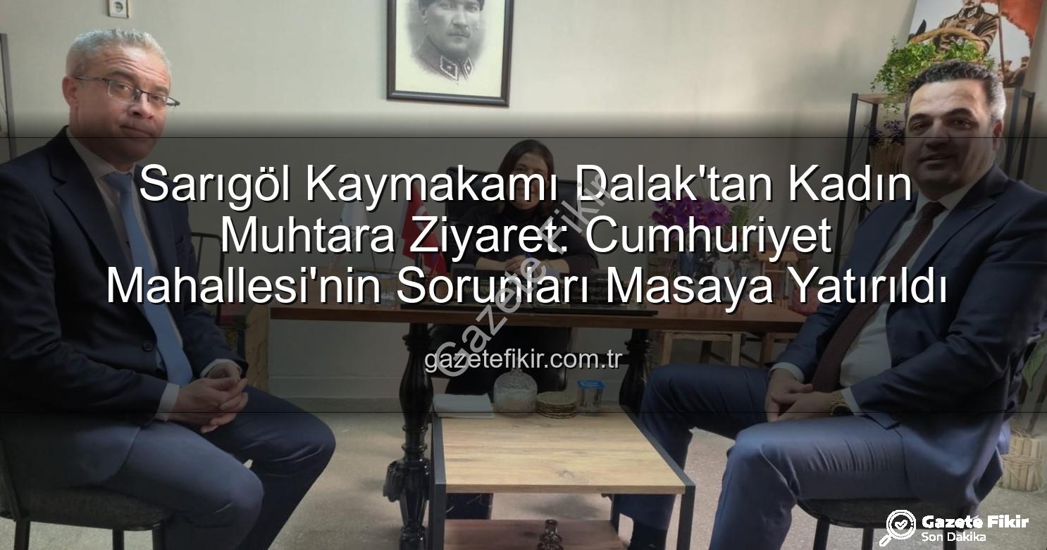 kadın muhtar - Sarıgöl Kaymakamı Dalak'tan Kadın Muhtara Ziyaret: Cumhuriyet Mahallesi'nin Sorunları Masaya Yatırıldı