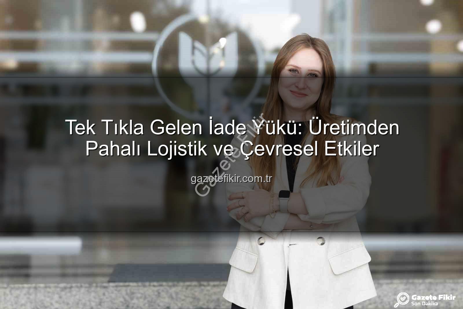 iade ekonomisi - Tek Tıkla Gelen İade Yükü: Üretimden Pahalı Lojistik ve Çevresel Etkiler