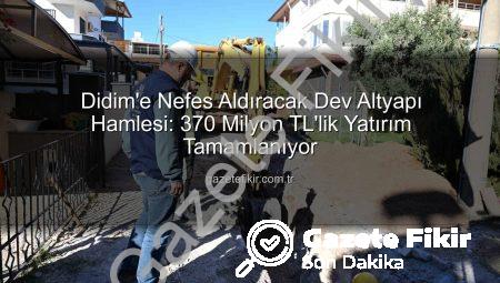 Didim’e Nefes Aldıracak Dev Altyapı Hamlesi: 370 Milyon TL’lik Yatırım Tamamlanıyor