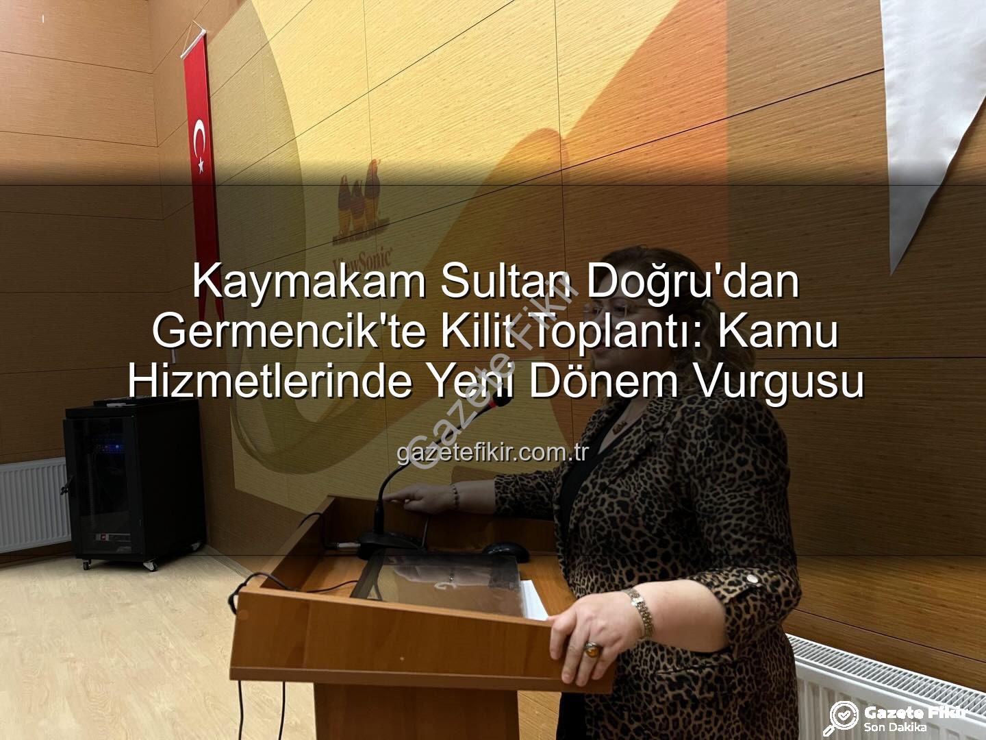Germencik Kaymakamı Sultan Doğru - Kaymakam Sultan Doğru'dan Germencik'te Kilit Toplantı: Kamu Hizmetlerinde Yeni Dönem Vurgusu