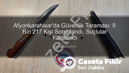 Afyonkarahisar’da Güvenlik Taraması: 9 Bin 217 Kişi Sorgulandı, Suçlular Yakalandı