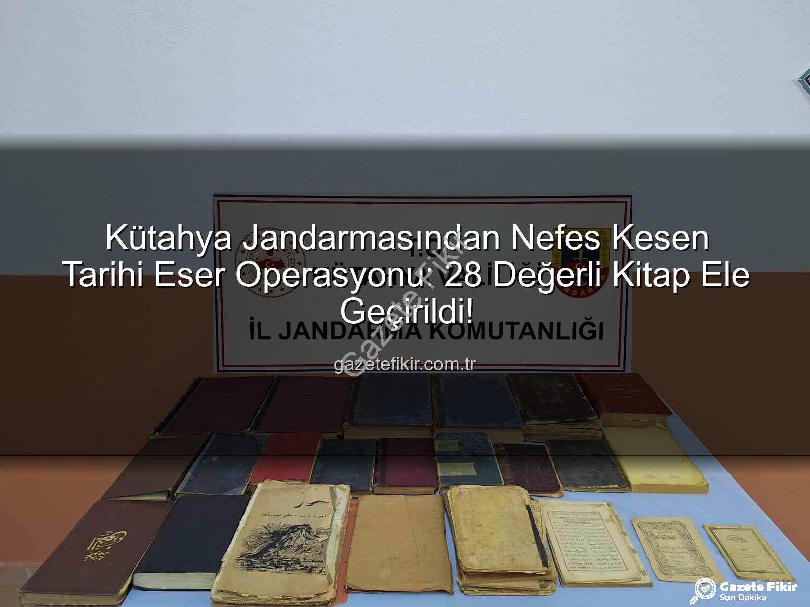 tarihi eser - Kütahya Jandarmasından Nefes Kesen Tarihi Eser Operasyonu: 28 Değerli Kitap Ele Geçirildi!