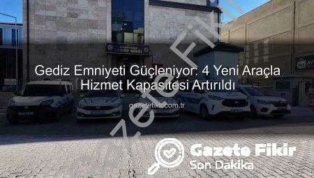 Gediz Emniyeti Güçleniyor: 4 Yeni Araçla Hizmet Kapasitesi Artırıldı