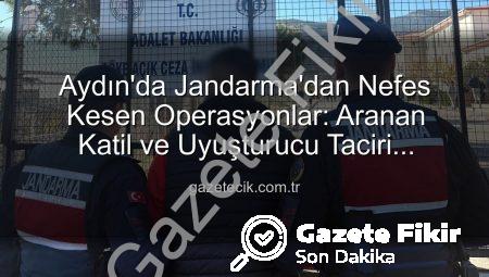 Aydın’da Jandarma’dan Aranan Şahıslara Nefes Kestirmeyen Operasyonlar: İki Önemli Tutuklama