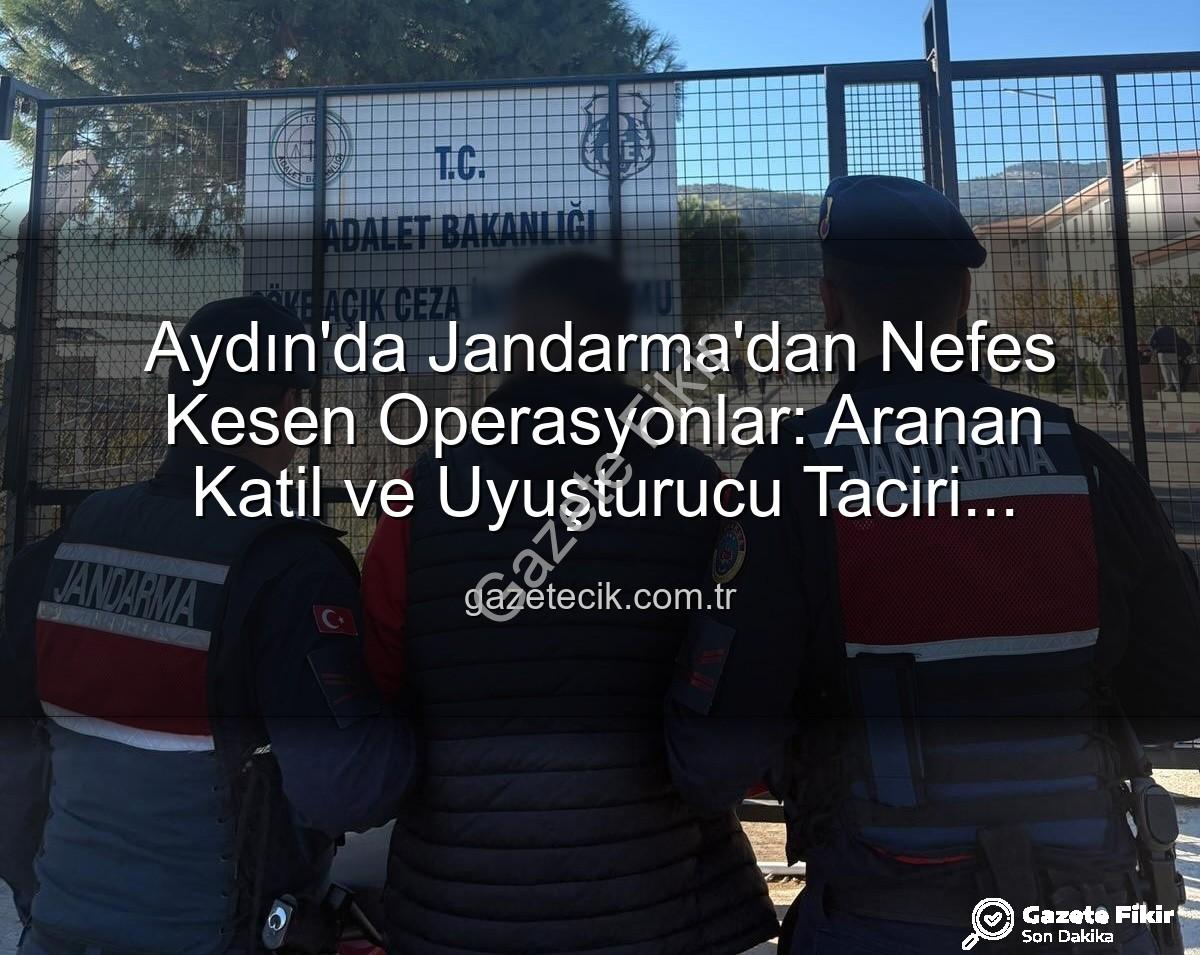 Aydın'da aranan şahıslar - Aydın'da Jandarma'dan Aranan Şahıslara Nefes Kestirmeyen Operasyonlar: İki Önemli Tutuklama