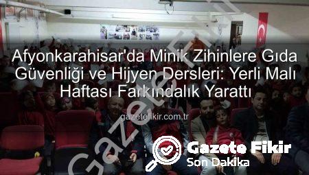 Afyonkarahisar’da Minik Zihinlere Gıda Güvenliği ve Hijyen Dersleri: Yerli Malı Haftası Farkındalık Yarattı