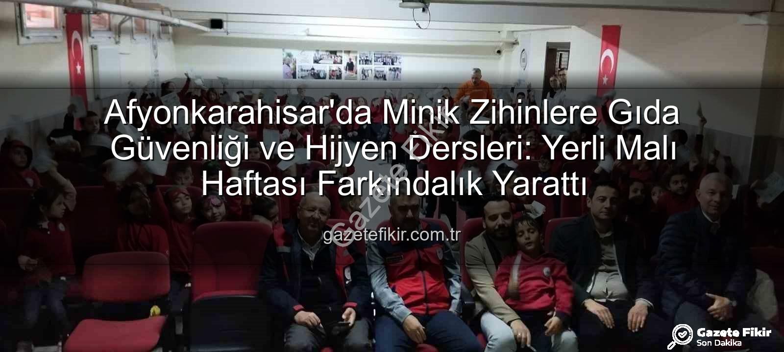 gıda güvenliği - Afyonkarahisar'da Minik Zihinlere Gıda Güvenliği ve Hijyen Dersleri: Yerli Malı Haftası Farkındalık Yarattı