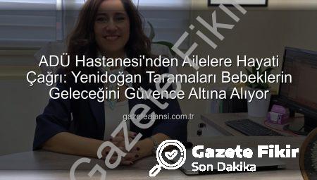 ADÜ Hastanesi’nden Ailelere Kritik Uyarı: Yenidoğan Tarama Testlerini Asla İhmal Etmeyin!