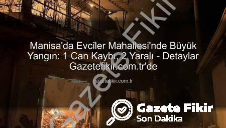 Manisa’da Evci̇ler Mahallesi’nde Büyük Yangın: 1 Can Kaybı, 2 Yaralı – Detaylar Gazetefikir.com.tr’de