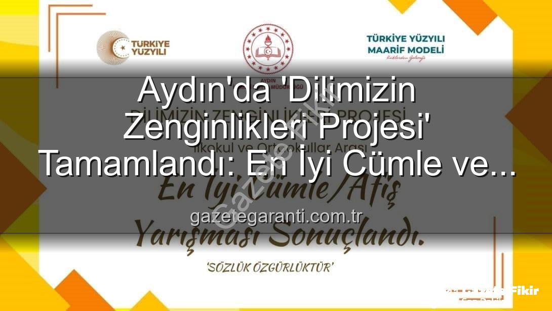 Dilimizin Zenginlikleri Projesi - Aydın'da 'Dilimizin Zenginlikleri Projesi' Ödülleri Sahiplerini Buldu: En İyi Cümle ve Afiş Yarışması Sonuçlandı