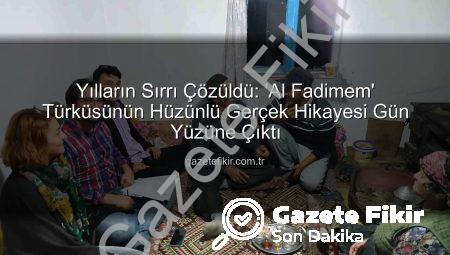 Yılların Sırrı Çözüldü: ‘Al Fadimem’ Türküsünün Hüzünlü Gerçek Hikayesi Gün Yüzüne Çıktı