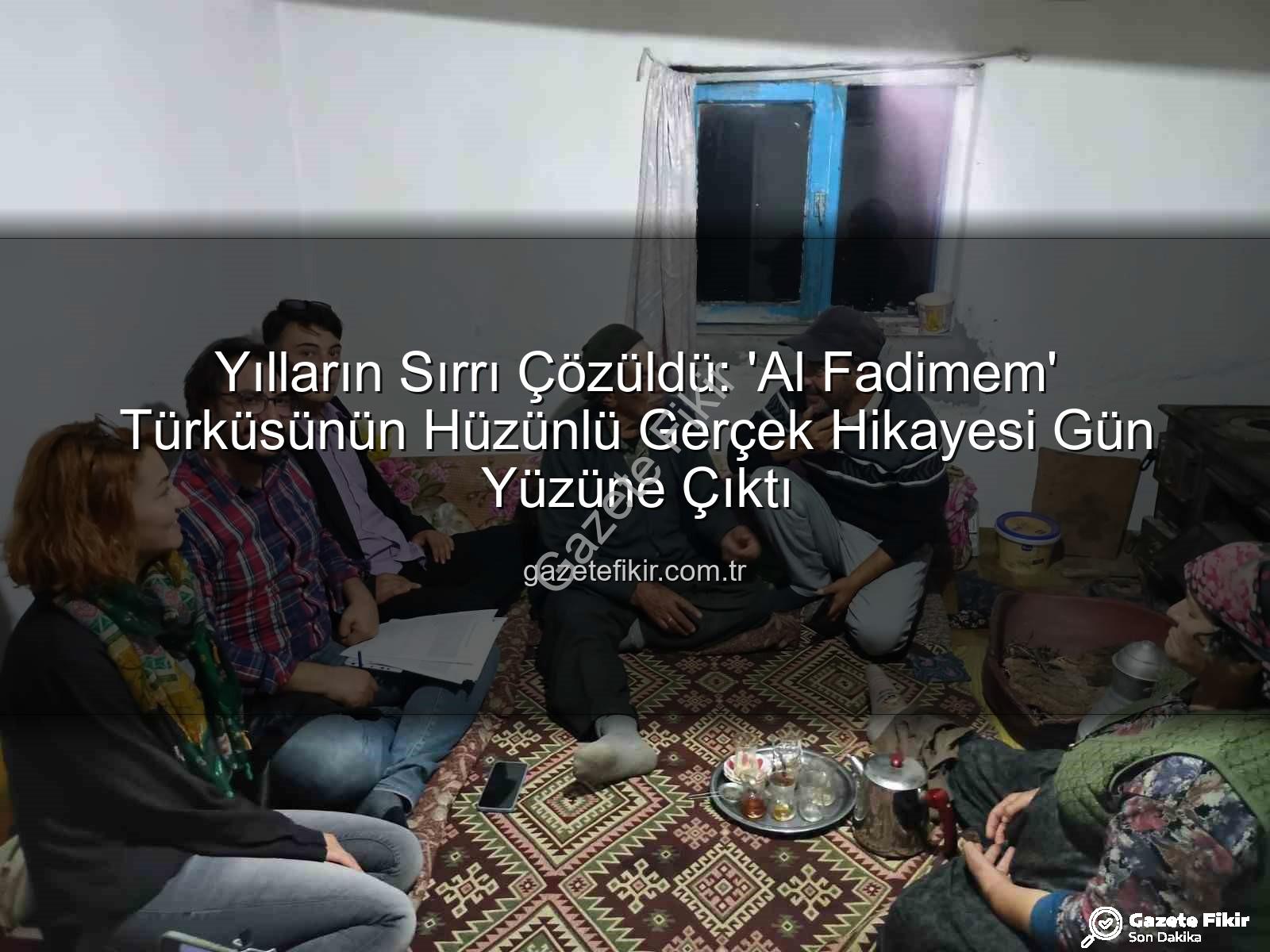 Al Fadimem türküsü - Yılların Sırrı Çözüldü: 'Al Fadimem' Türküsünün Hüzünlü Gerçek Hikayesi Gün Yüzüne Çıktı