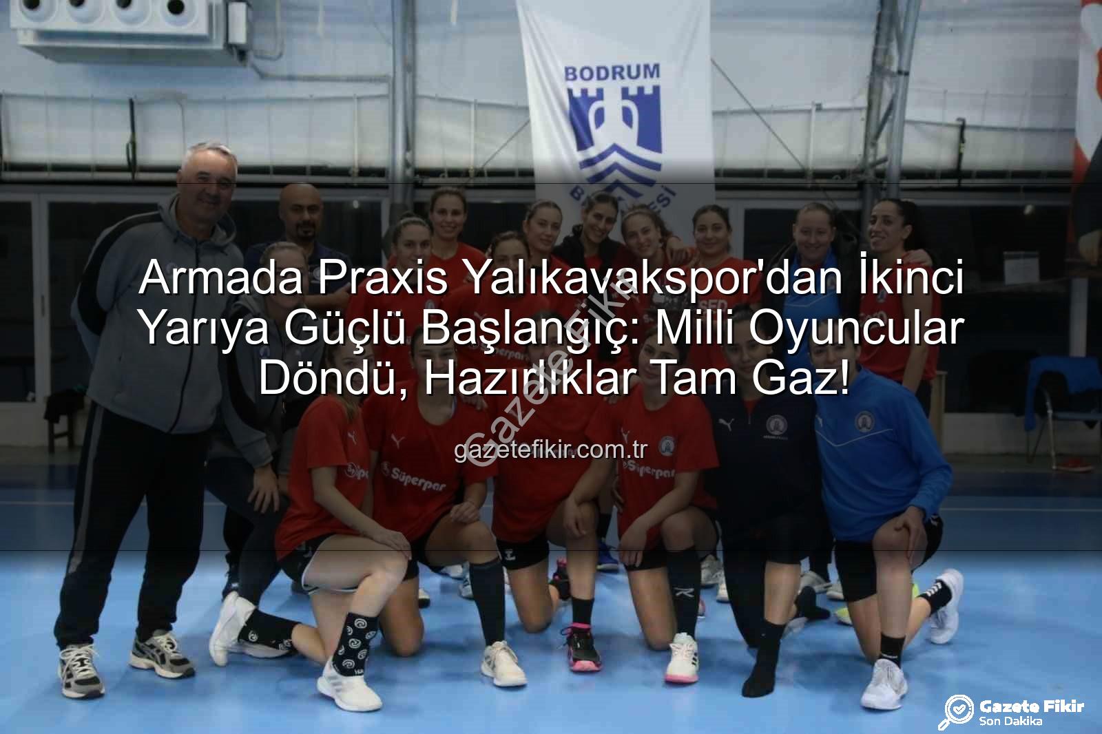 Armada Praxis Yalıkavakspor - Armada Praxis Yalıkavakspor'dan İkinci Yarıya Güçlü Başlangıç: Milli Oyuncular Döndü, Hazırlıklar Tam Gaz!