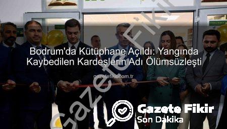 Bodrum’da Kütüphane Açıldı: Yangında Kaybedilen Kardeşlerin Adı Ölümsüzleşti