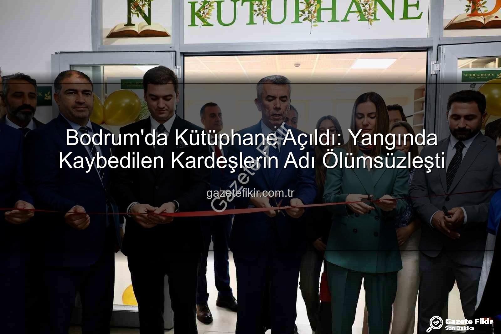 kardeşlerin adı kütüphane - Bodrum'da Kütüphane Açıldı: Yangında Kaybedilen Kardeşlerin Adı Ölümsüzleşti