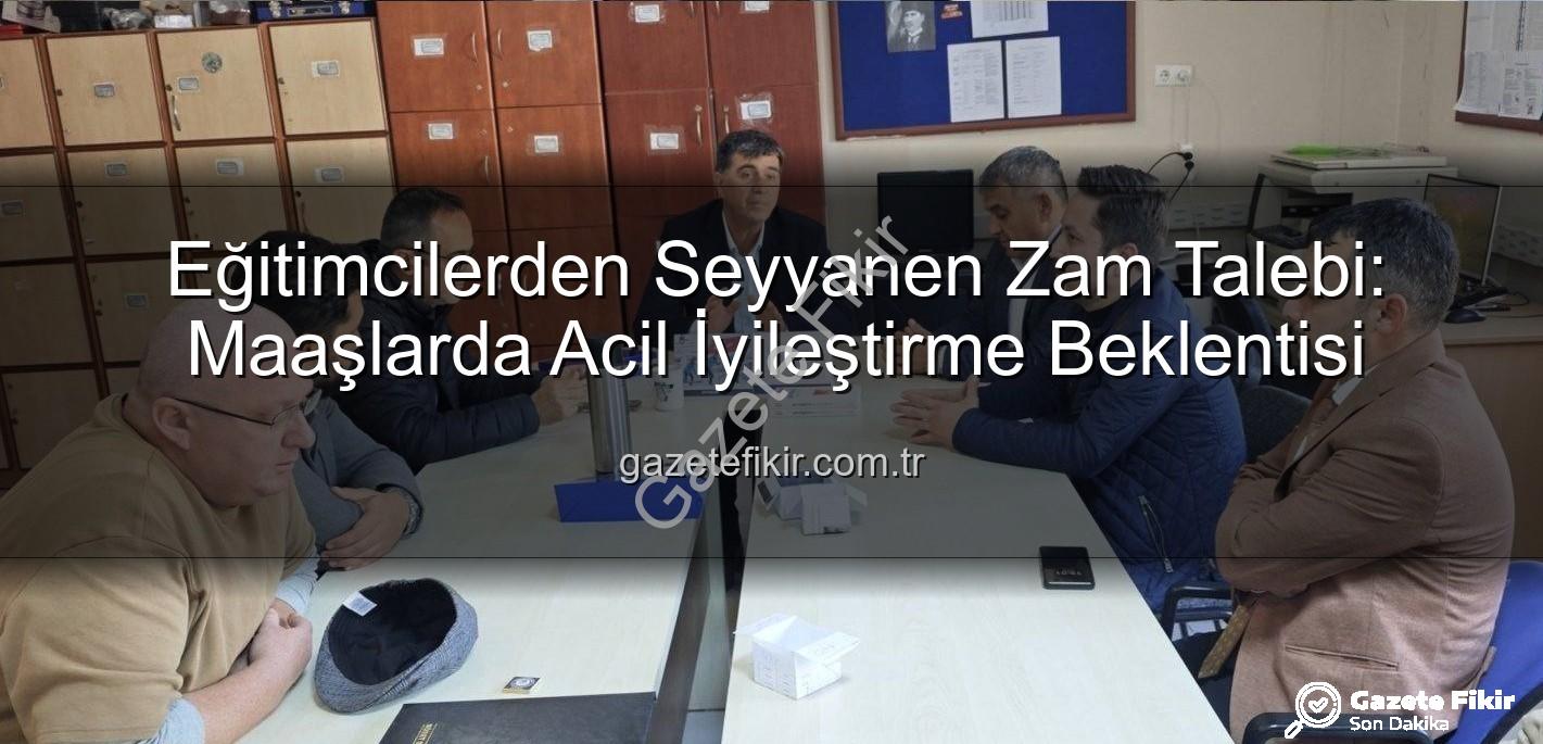 seyyanen iyileştirme - Eğitimcilerden Seyyanen Zam Talebi: Maaşlarda Acil İyileştirme Beklentisi