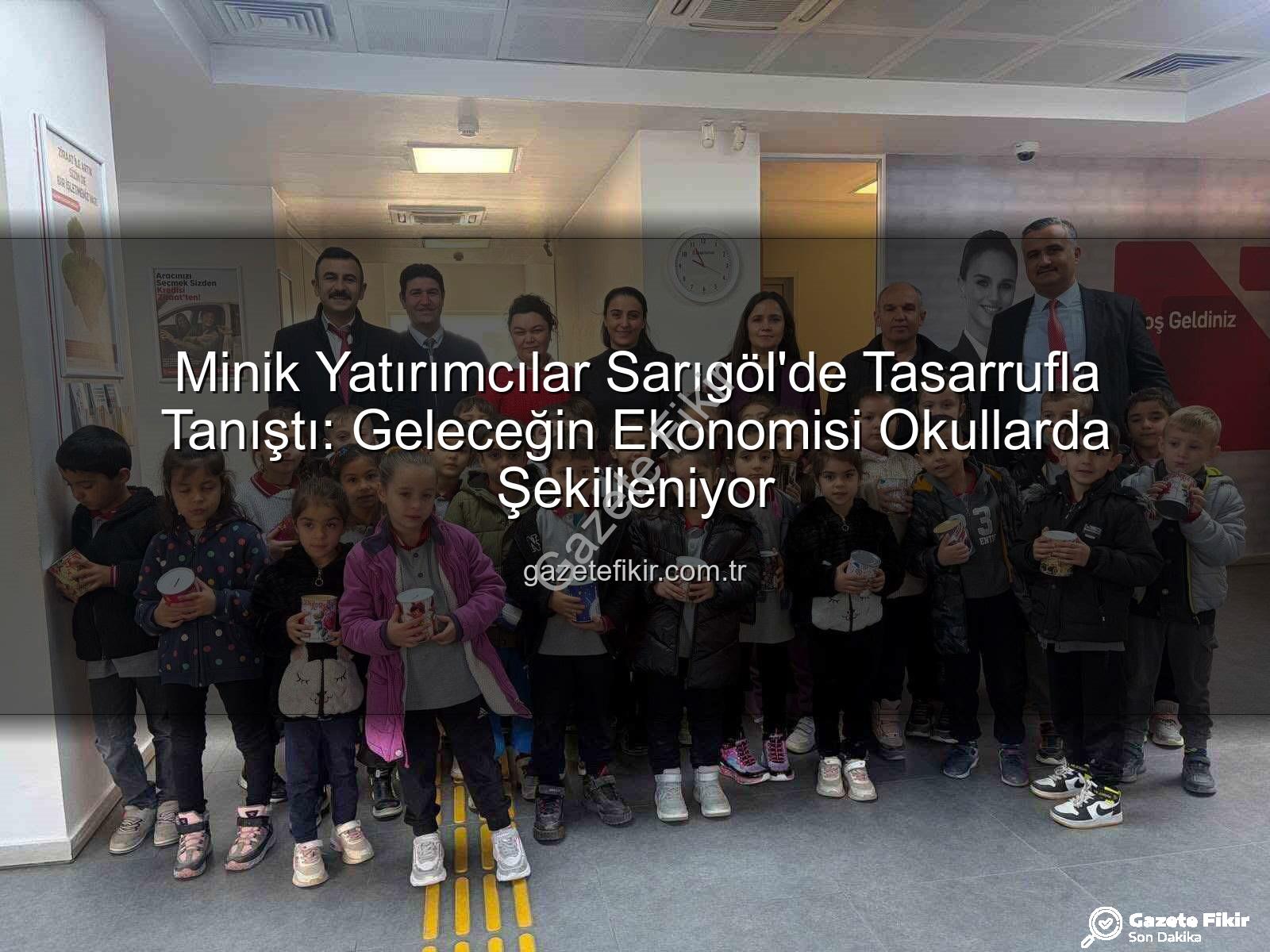 tasarruf bilinci - Minik Yatırımcılar Sarıgöl'de Tasarrufla Tanıştı: Geleceğin Ekonomisi Okullarda Şekilleniyor