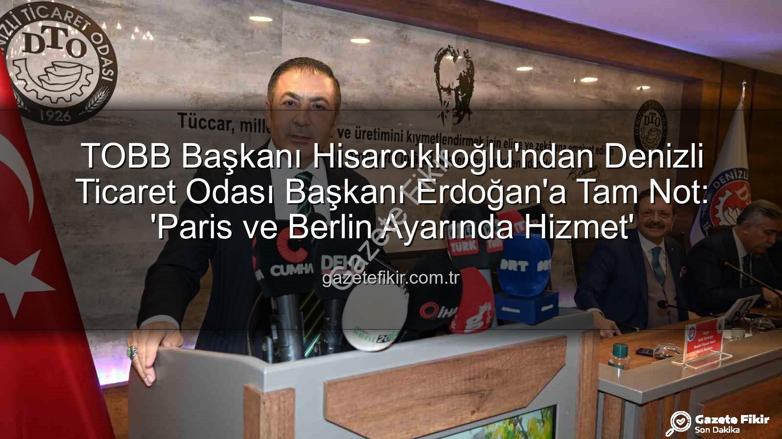 Denizli Ticaret Odası - TOBB Başkanı Hisarcıklıoğlu'ndan Denizli Ticaret Odası Başkanı Erdoğan'a Tam Not: 'Paris ve Berlin Ayarında Hizmet'