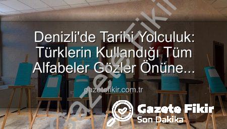 Denizli’de Tarihi Yolculuk: Türklerin Kullandığı Tüm Alfabeler Gözler Önüne Serildi