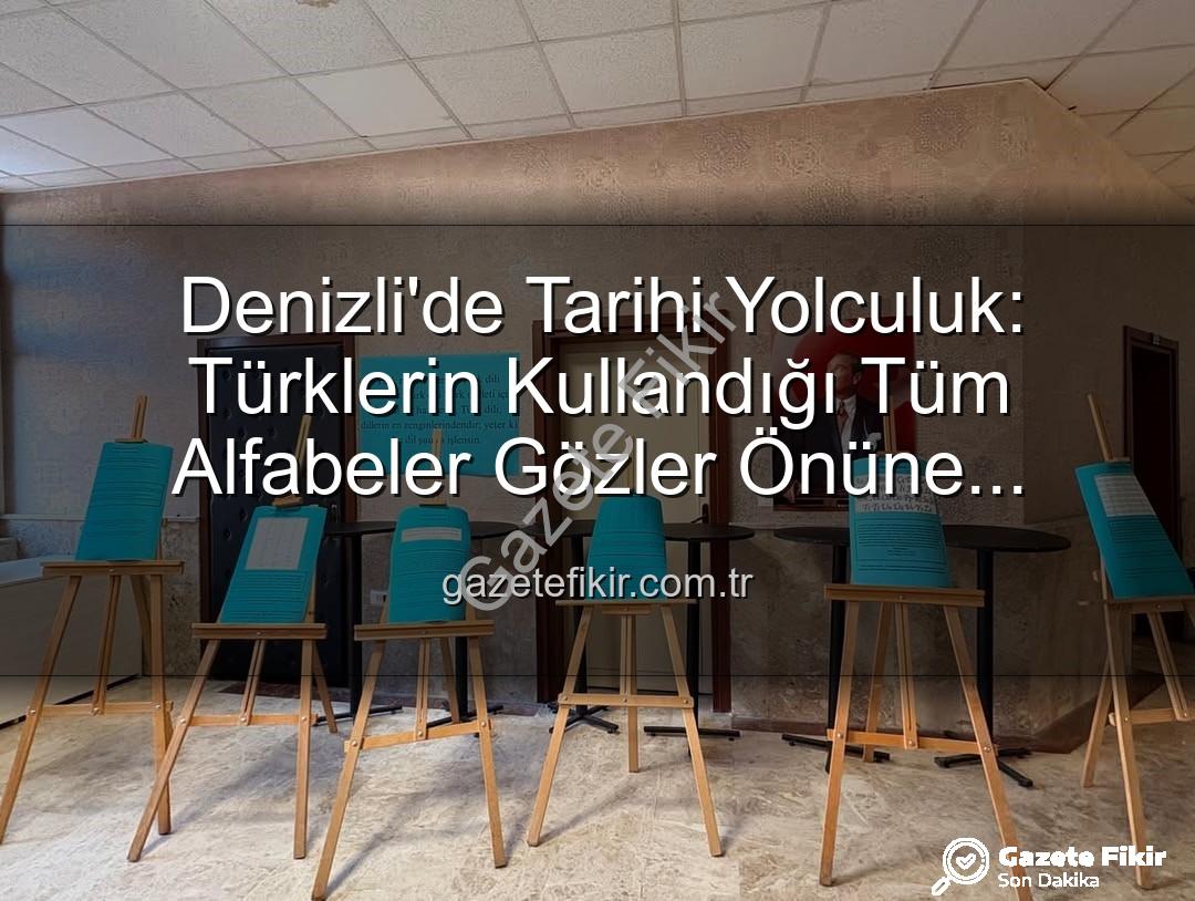 Türk alfabeleri - Denizli'de Tarihi Yolculuk: Türklerin Kullandığı Tüm Alfabeler Gözler Önüne Serildi