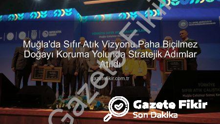 Muğla’da Sıfır Atık Vizyonu Paha Biçilmez Doğayı Koruma Yolunda Stratejik Adımlar Atıldı