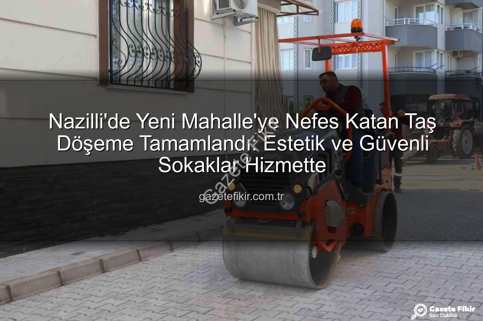 Nazilli Yeni Mahalle taş döşeme - Nazilli'de Yeni Mahalle'ye Nefes Katan Taş Döşeme Tamamlandı: Estetik ve Güvenli Sokaklar Hizmette