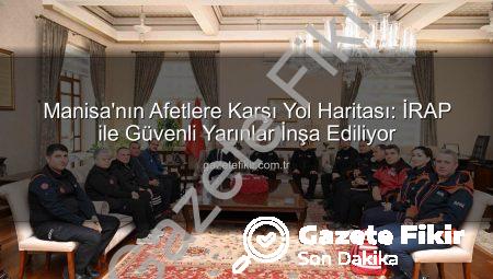 Manisa’nın Afetlere Karşı Yol Haritası: İRAP ile Güvenli Yarınlar İnşa Ediliyor