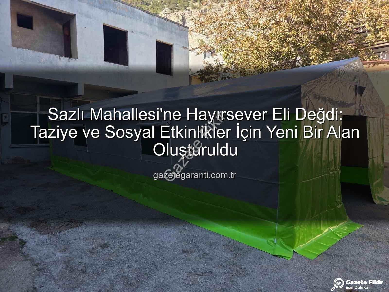 Sazlı Mahallesi taziye çadırı - Sazlı Mahallesi'ne Hayırsever Elinin Değdiği Taziye Çadırı: Dayanışmanın Yeni Merkezi Kuruldu