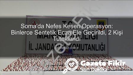 Soma’da Nefes Kesen Operasyon: Binlerce Sentetik Ecza Ele Geçirildi, 2 Kişi Tutuklandı