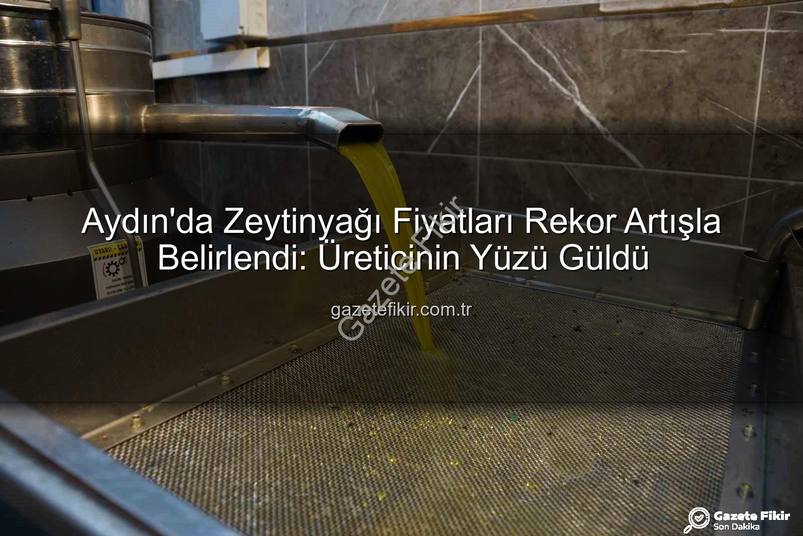 zeytinyağı fiyatları - Aydın'da Zeytinyağı Fiyatları Rekor Artışla Belirlendi: Üreticinin Yüzü Güldü