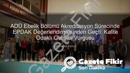 ADÜ Ebelik Bölümü Akreditasyon Sürecinde EPDAK Değerlendirmesinden Geçti: Kalite Odaklı Gelişim Vurgusu