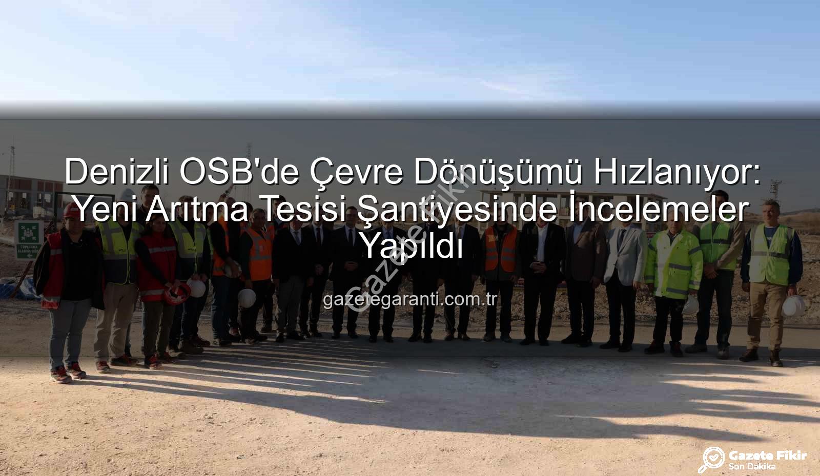 Denizli OSB yeni arıtma tesisi - Denizli OSB'de Çevre Devrimi: Yeni Arıtma Tesisi Şantiyesinde Vali Coşkun İncelemelerde Bulundu
