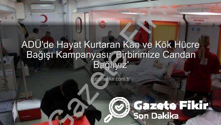 ADÜ’de Hayat Kurtaran Kan ve Kök Hücre Bağışı Kampanyası: ‘Birbirimize Candan Bağlıyız’