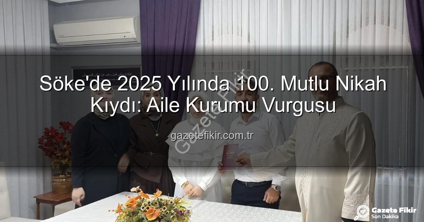 Söke nikah - Söke'de 2025 Yılında 100. Mutlu Nikah Kıydı: Aile Kurumu Vurgusu