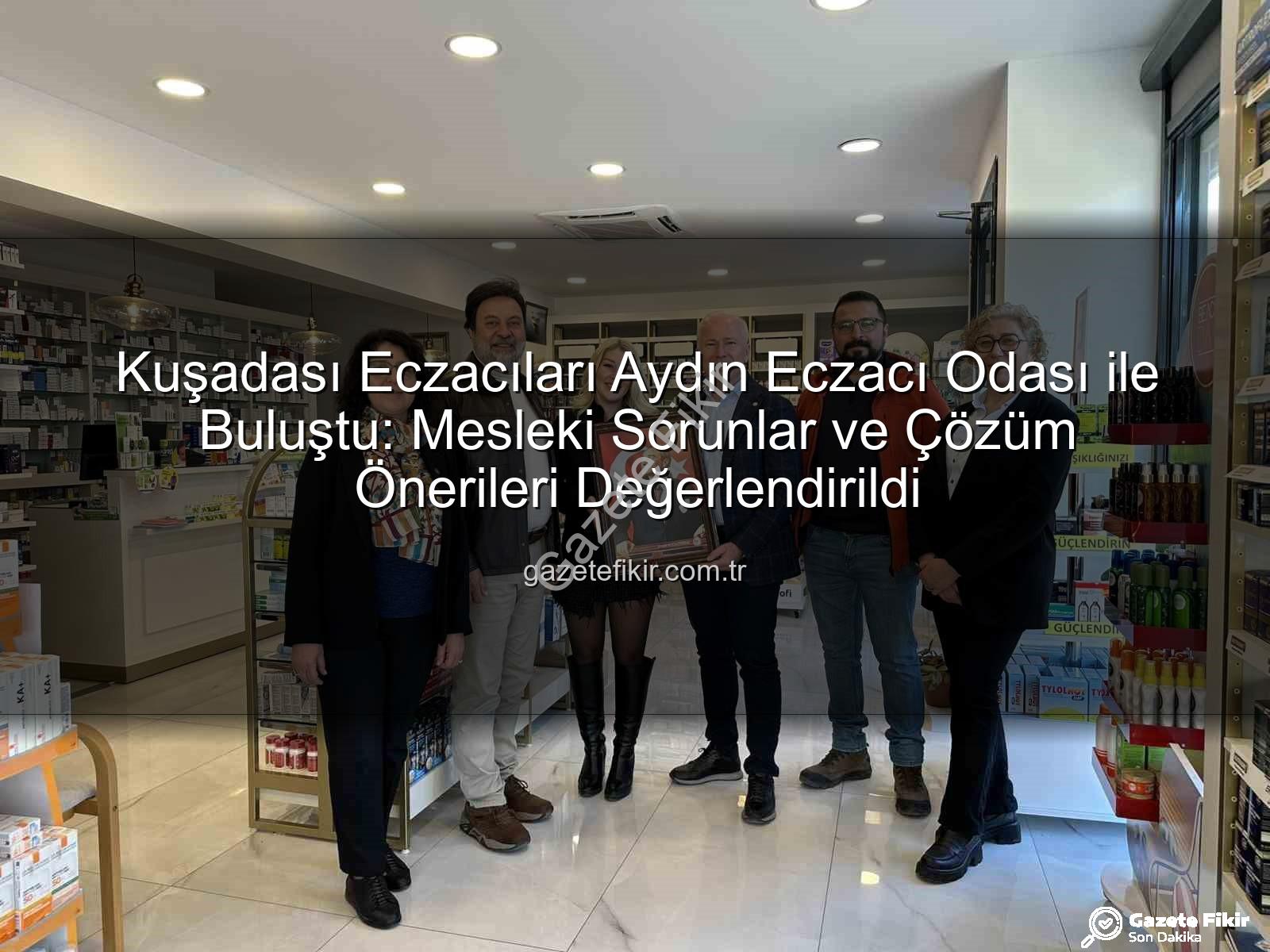 Kuşadası eczacılık - Kuşadası Eczacıları Aydın Eczacı Odası ile Buluştu: Mesleki Sorunlar ve Çözüm Önerileri Değerlendirildi