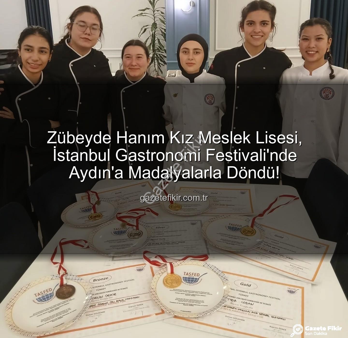 gastronomi festivali - Zübeyde Hanım Kız Meslek Lisesi, İstanbul Gastronomi Festivali'nde Aydın'a Madalyalarla Döndü!