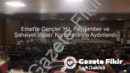 Emet’te Gençler ‘Hz. Peygamber ve Şahsiyet İnşası’ Konferansıyla Aydınlandı