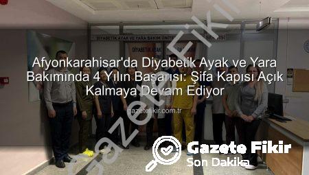 Afyonkarahisar’da Diyabetik Ayak ve Yara Bakımında 4 Yılın Başarısı: Şifa Kapısı Açık Kalmaya Devam Ediyor