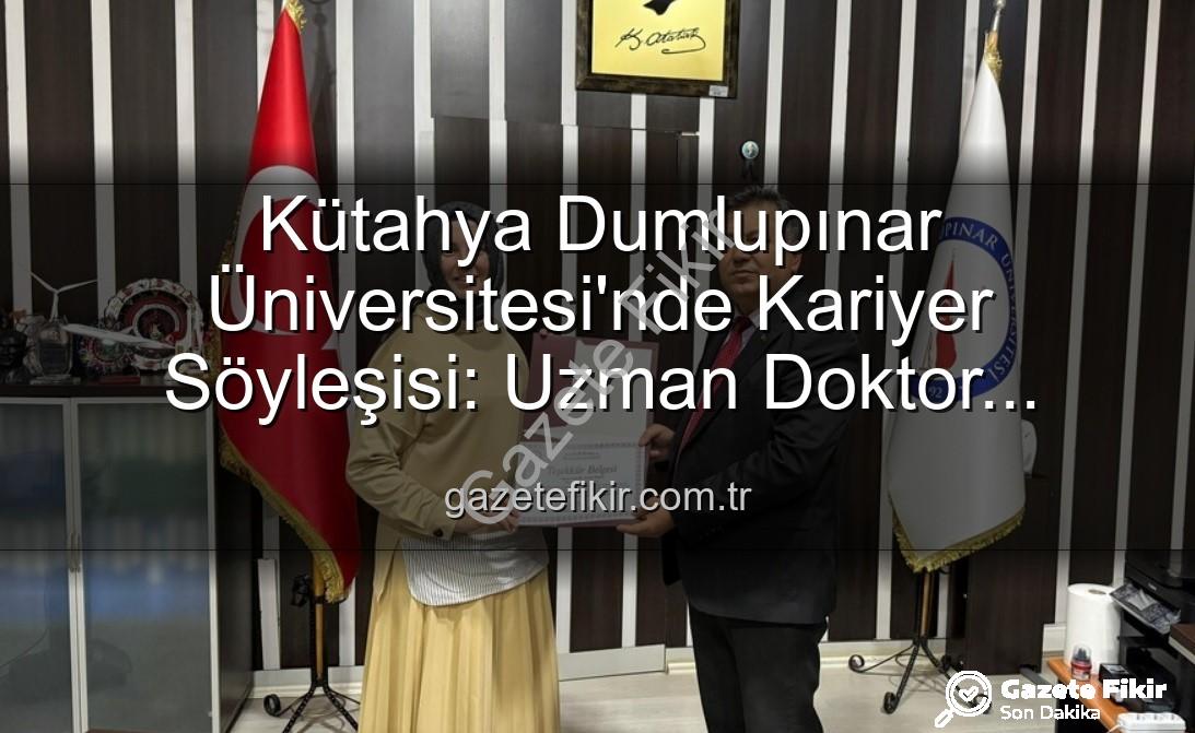 kariyer söyleşisi - Kütahya Dumlupınar Üniversitesi'nde Kariyer Söyleşisi: Uzman Doktor Esma Bilgili'den Öğrencilere İlham Veren Tavsiyeler