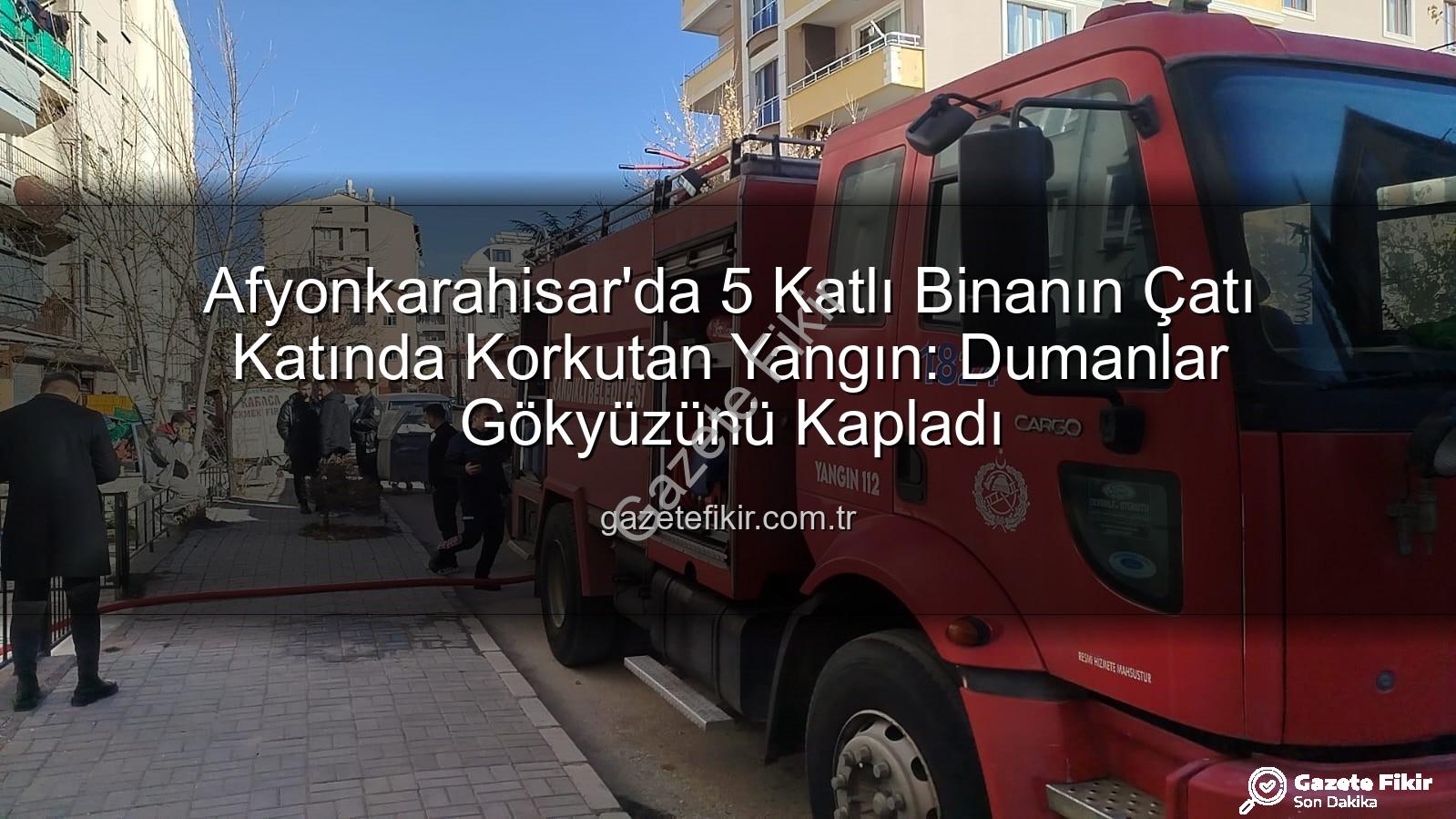 çatı yangını - Afyonkarahisar'da 5 Katlı Binanın Çatı Katında Korkutan Yangın: Dumanlar Gökyüzünü Kapladı