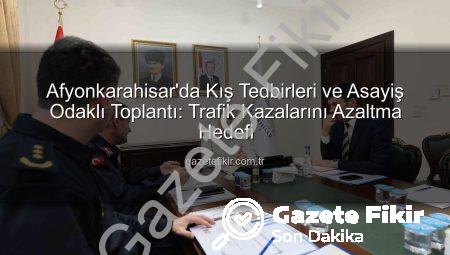 Afyonkarahisar’da Kış Tedbirleri ve Asayiş Odaklı Toplantı: Trafik Kazalarını Azaltma Hedefi