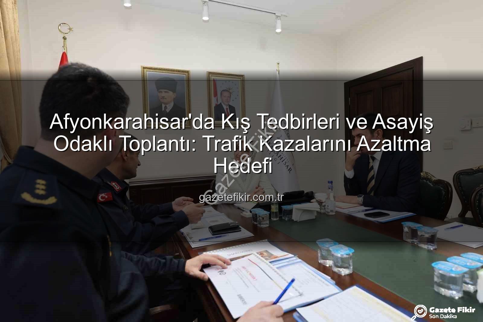 Afyonkarahisar asayiş toplantısı - Afyonkarahisar'da Kış Tedbirleri ve Asayiş Odaklı Toplantı: Trafik Kazalarını Azaltma Hedefi
