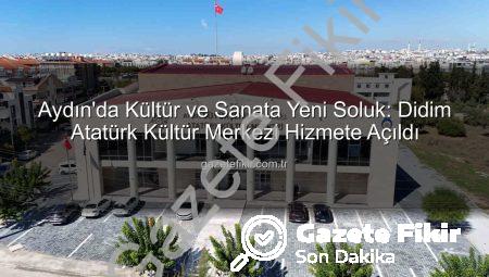 Aydın’da Kültür ve Sanata Yeni Soluk: Didim Atatürk Kültür Merkezi Hizmete Açıldı