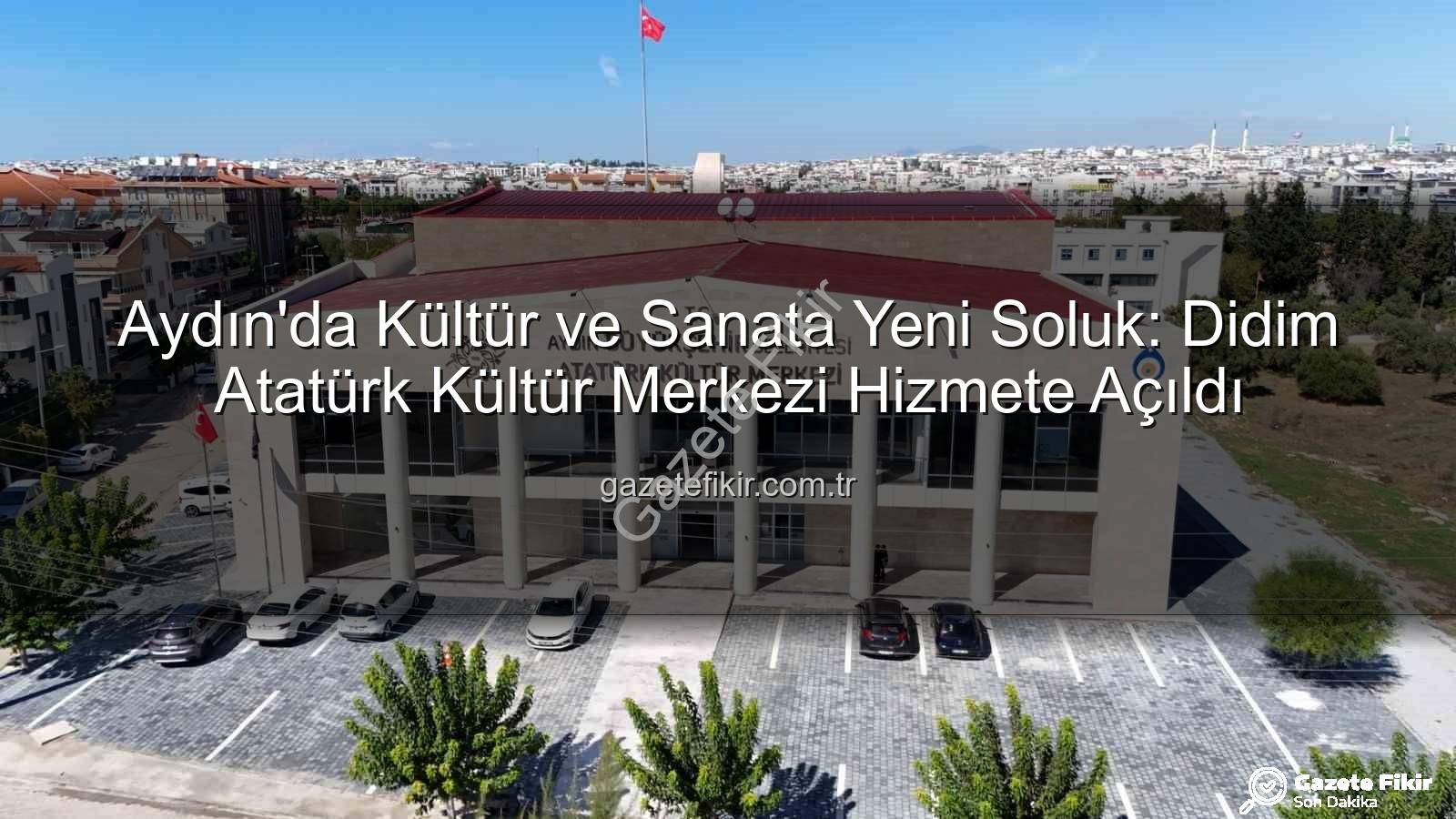 Didim Atatürk Kültür Merkezi - Aydın'da Kültür ve Sanata Yeni Soluk: Didim Atatürk Kültür Merkezi Hizmete Açıldı