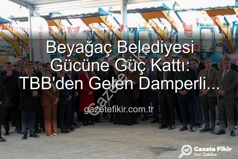 Beyağaç Belediyesi - Beyağaç Belediyesi Gücüne Güç Kattı: TBB'den Gelen Damperli Kamyonetle Hizmet Seferberliği