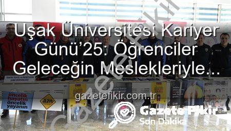 Uşak Üniversitesi Kariyer Günü’25: Öğrenciler Geleceğin Meslekleriyle Buluştu