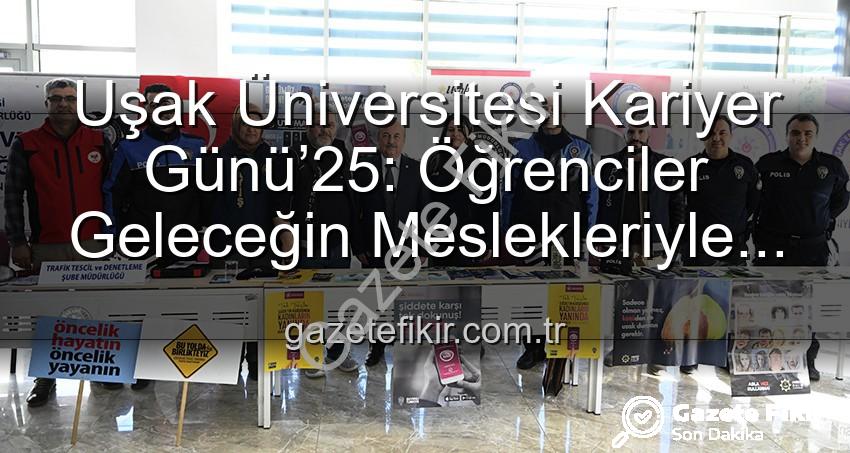 Uşak Üniversitesi Kariyer Günü - Uşak Üniversitesi Kariyer Günü’25: Öğrenciler Geleceğin Meslekleriyle Buluştu