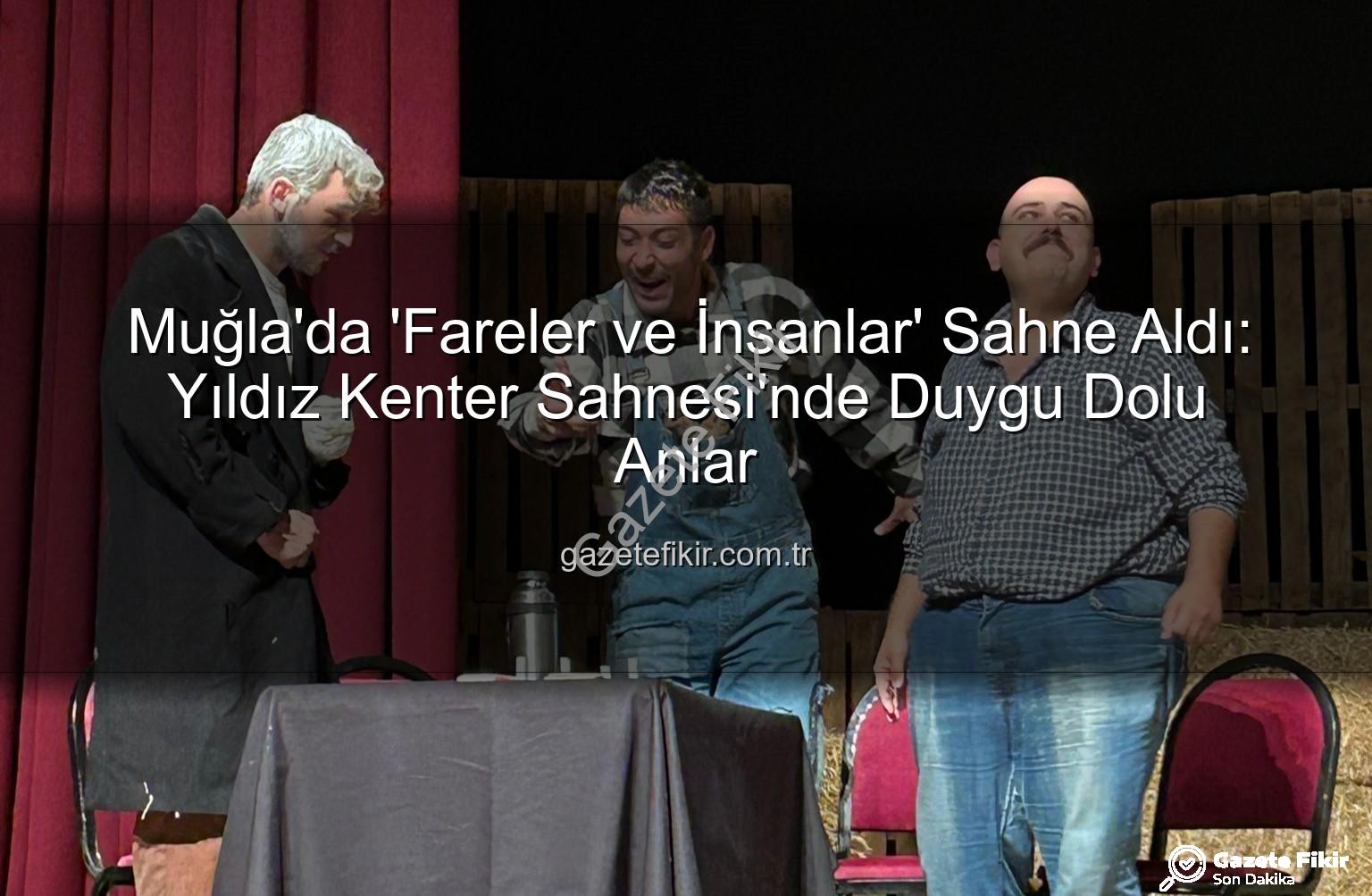 Fareler ve İnsanlar - Muğla'da 'Fareler ve İnsanlar' Sahne Aldı: Yıldız Kenter Sahnesi'nde Duygu Dolu Anlar