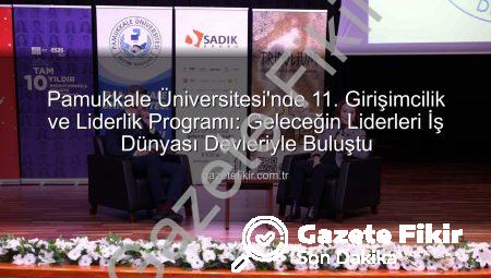 Pamukkale Üniversitesi’nde 11. Girişimcilik ve Liderlik Programı: Geleceğin Liderleri İş Dünyası Devleriyle Buluştu