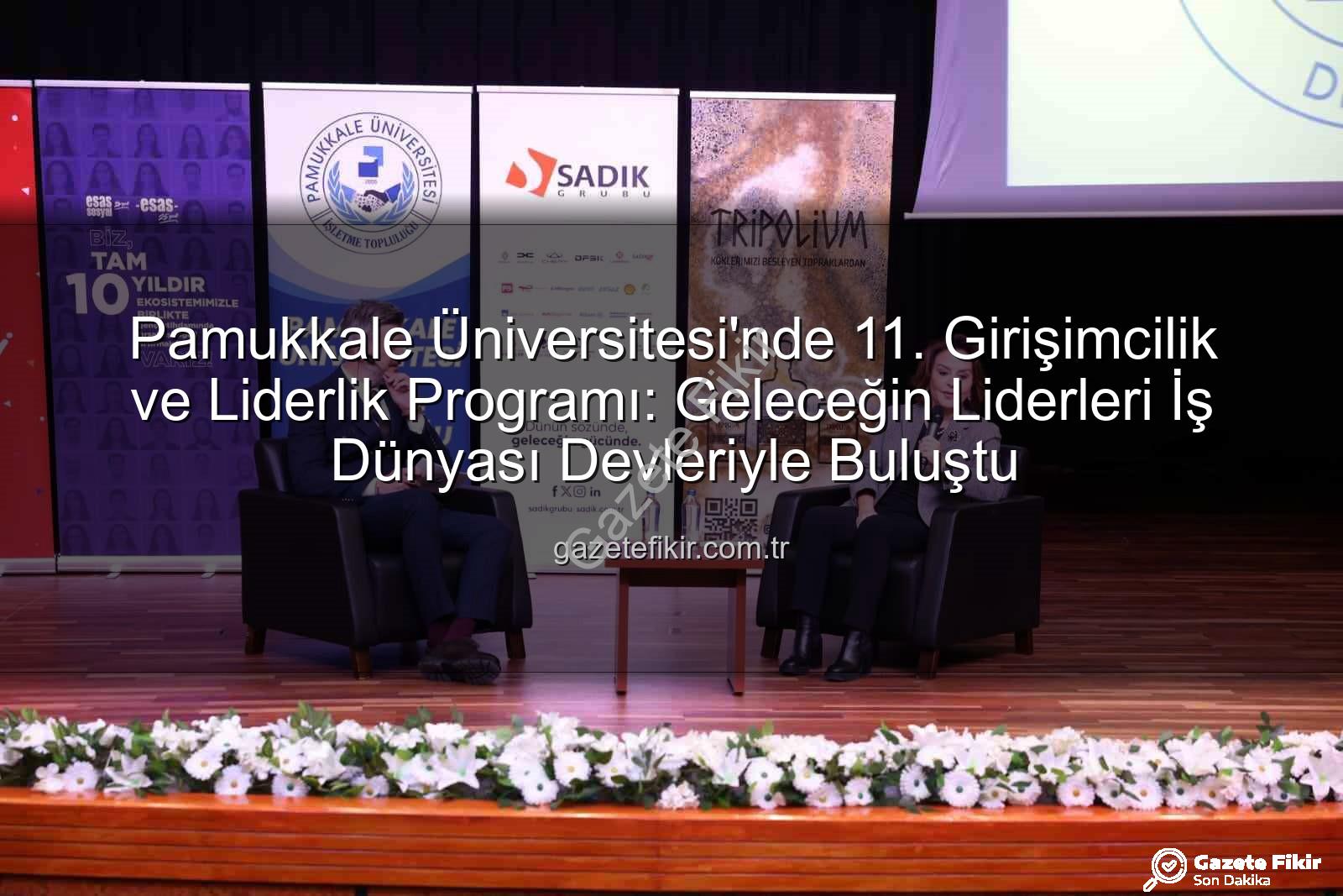 Girişimcilik ve Liderlik Programı - Pamukkale Üniversitesi'nde 11. Girişimcilik ve Liderlik Programı: Geleceğin Liderleri İş Dünyası Devleriyle Buluştu